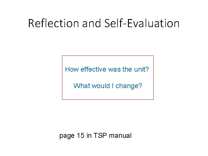 Reflection and Self-Evaluation How effective was the unit? What would I change? page 15