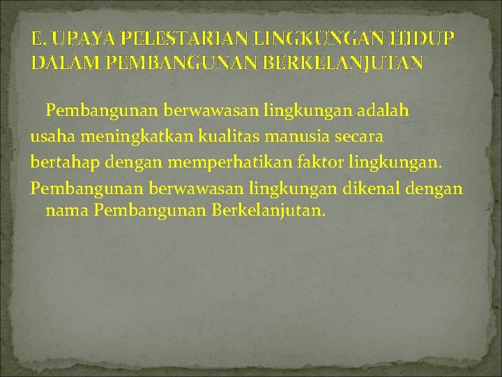 E. UPAYA PELESTARIAN LINGKUNGAN HIDUP DALAM PEMBANGUNAN BERKELANJUTAN Pembangunan berwawasan lingkungan adalah usaha meningkatkan