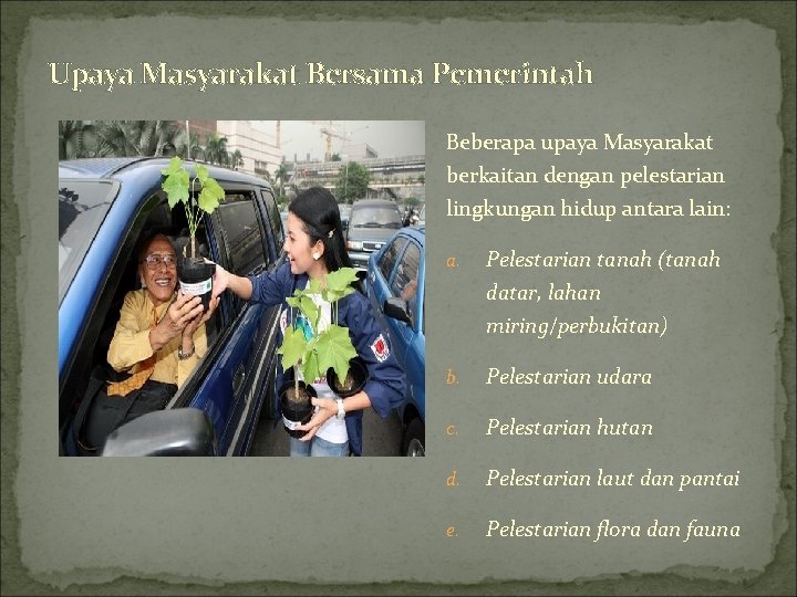 Upaya Masyarakat Bersama Pemerintah Beberapa upaya Masyarakat berkaitan dengan pelestarian lingkungan hidup antara lain: