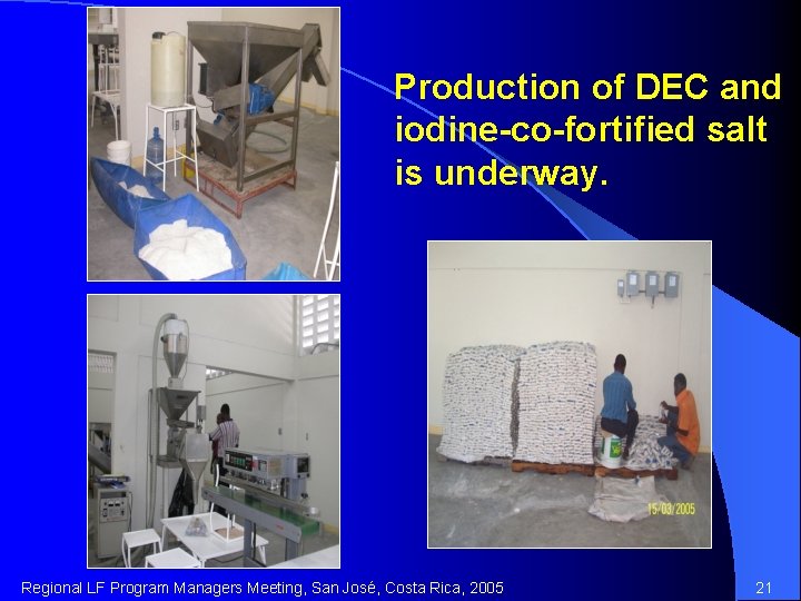 Production of DEC and iodine-co-fortified salt is underway. Regional LF Program Managers Meeting, San