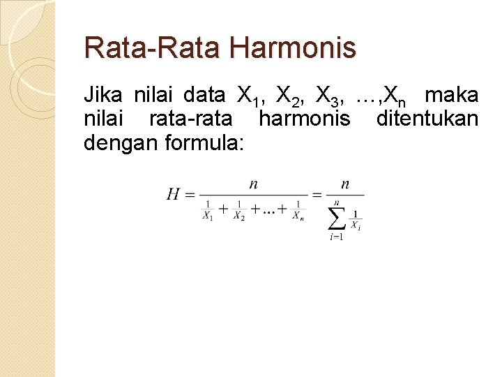 Rata-Rata Harmonis Jika nilai data X 1, X 2, X 3, …, Xn maka