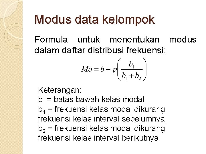 Modus data kelompok Formula untuk menentukan modus dalam daftar distribusi frekuensi: Keterangan: b =