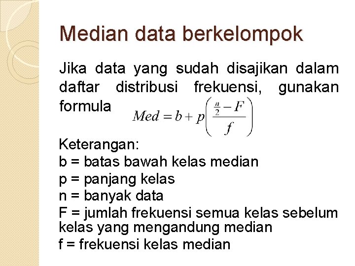 Median data berkelompok Jika data yang sudah disajikan dalam daftar distribusi frekuensi, gunakan formula