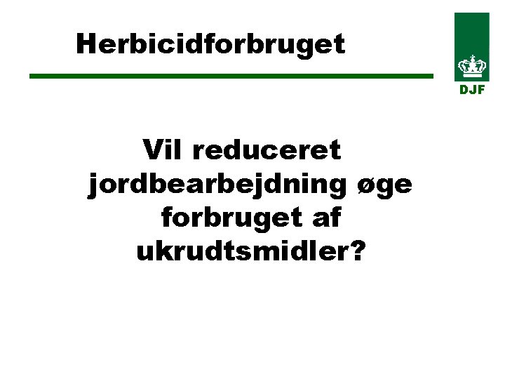 Herbicidforbruget DJF Vil reduceret jordbearbejdning øge forbruget af ukrudtsmidler? 