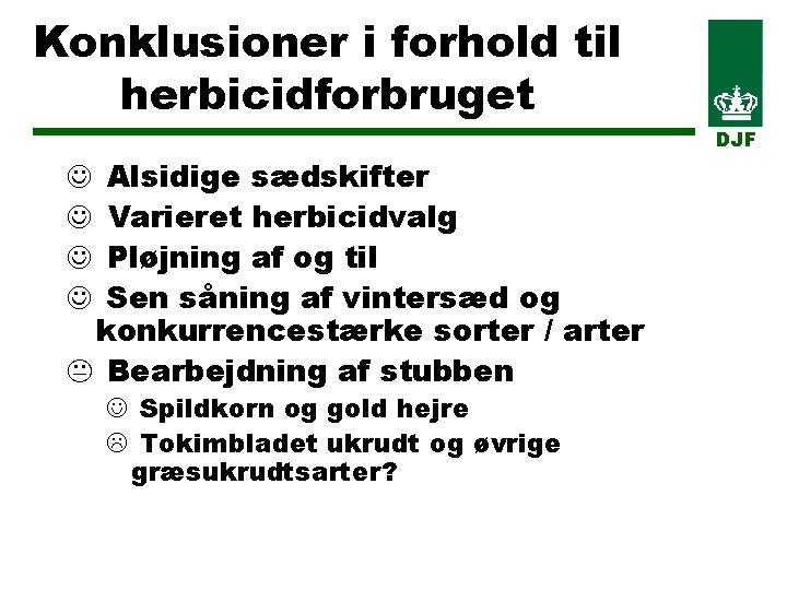 Konklusioner i forhold til herbicidforbruget DJF Alsidige sædskifter Varieret herbicidvalg Pløjning af og til