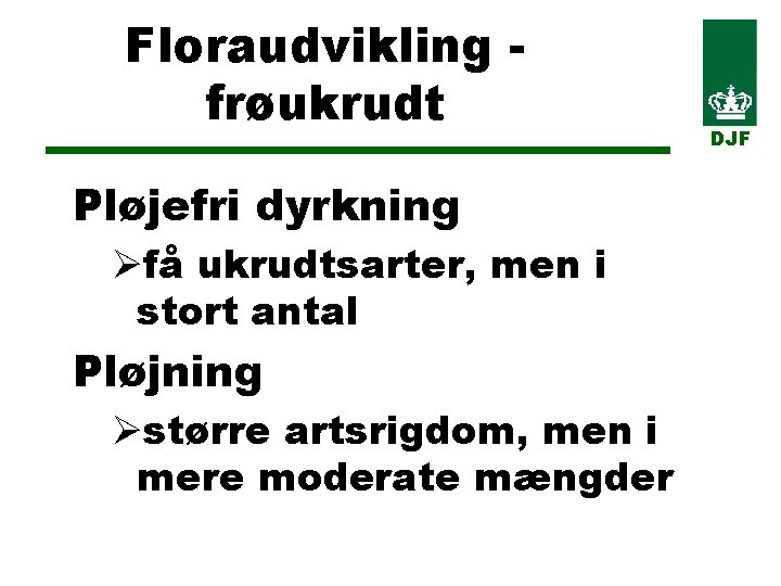 Floraudvikling frøukrudt Pløjefri dyrkning Øfå ukrudtsarter, men i stort antal Pløjning Østørre artsrigdom, men