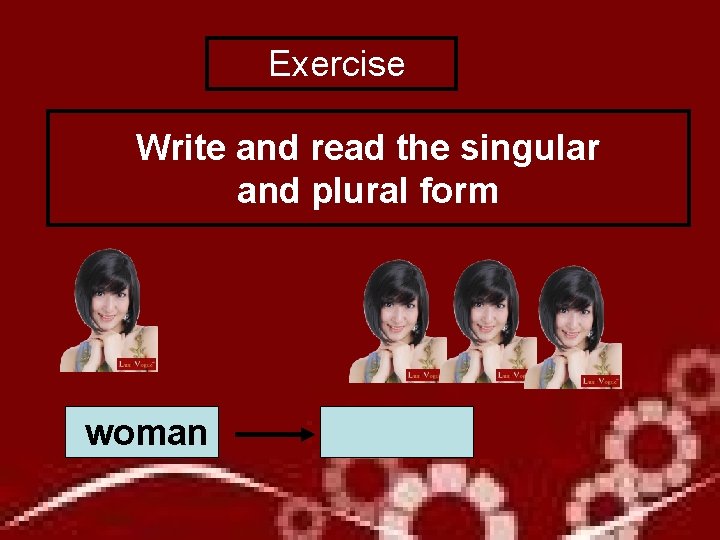  Exercise Write and read the singular and plural form woman 