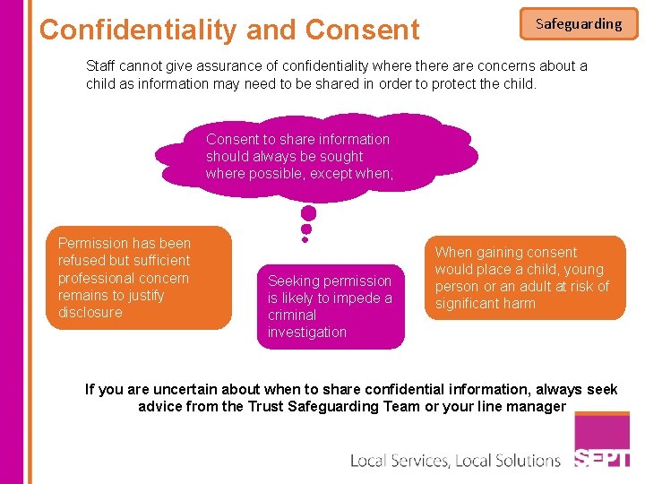 Confidentiality and Consent Safeguarding Staff cannot give assurance of confidentiality where there are concerns