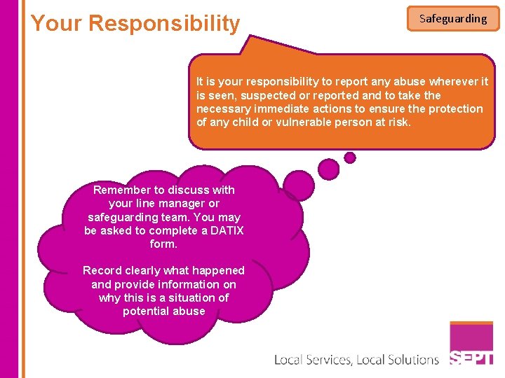 Your Responsibility Safeguarding It is your responsibility to report any abuse wherever it is