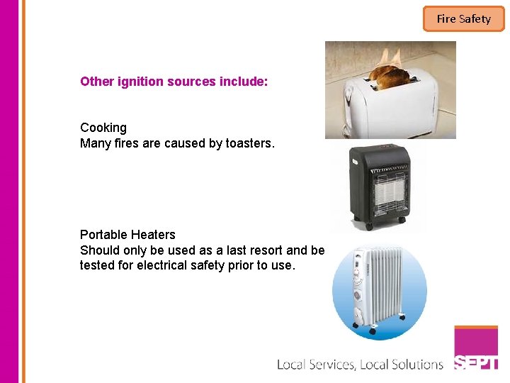 Fire Safety Other ignition sources include: Cooking Many fires are caused by toasters. Portable