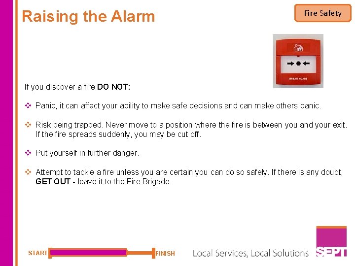 Raising the Alarm Fire Safety If you discover a fire DO NOT: v Panic,