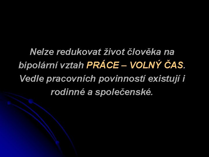 Nelze redukovat život člověka na bipolární vztah PRÁCE – VOLNÝ ČAS. Vedle pracovních povinností