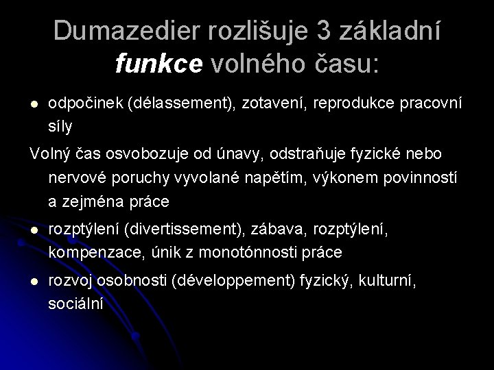 Dumazedier rozlišuje 3 základní funkce volného času: l odpočinek (délassement), zotavení, reprodukce pracovní síly