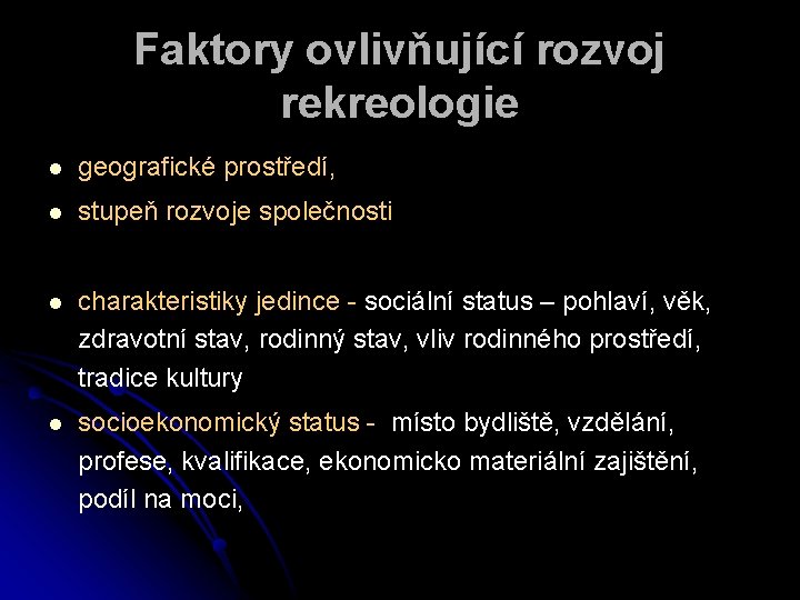 Faktory ovlivňující rozvoj rekreologie l geografické prostředí, l stupeň rozvoje společnosti l charakteristiky jedince