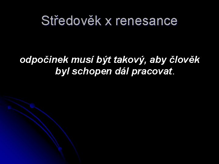 Středověk x renesance odpočinek musí být takový, aby člověk byl schopen dál pracovat. 