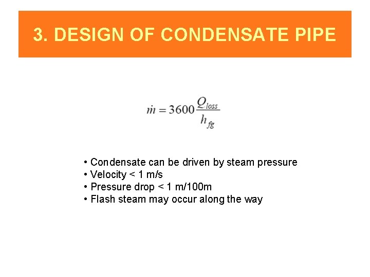 3. DESIGN OF CONDENSATE PIPE • Condensate can be driven by steam pressure •