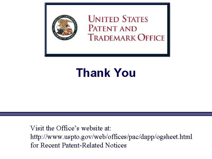 Thank You Visit the Office’s website at: http: //www. uspto. gov/web/offices/pac/dapp/ogsheet. html for Recent