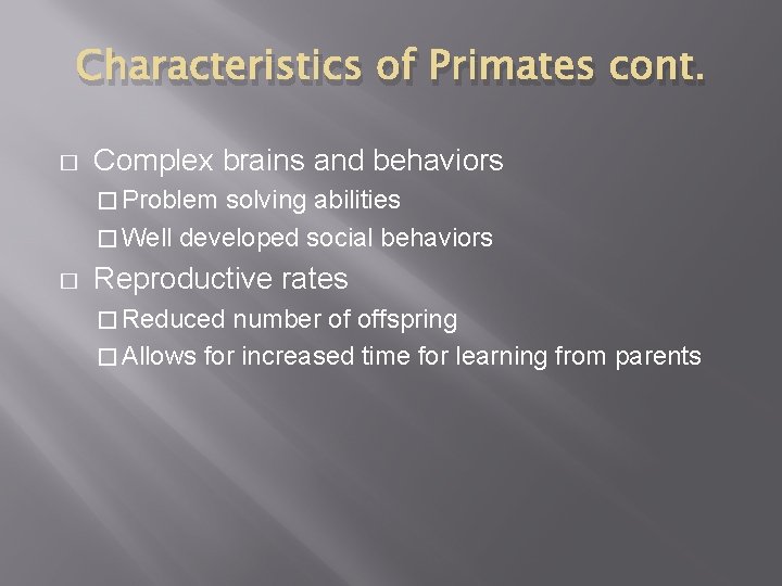 Characteristics of Primates cont. � Complex brains and behaviors � Problem solving abilities �