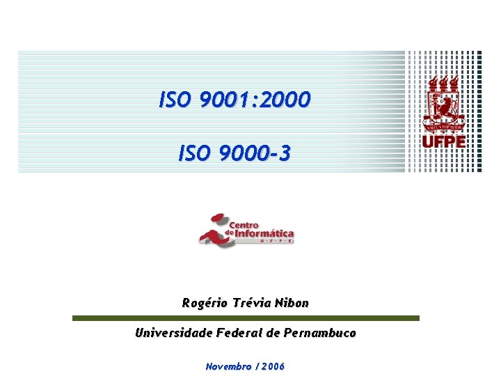 ISO 9001: 2000 ISO 9000 -3 Rogério Trévia Nibon Universidade Federal de Pernambuco KAIST