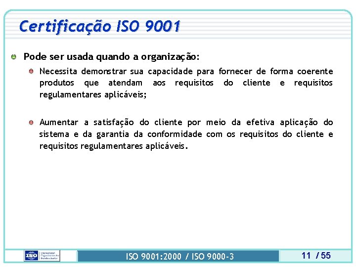 Certificação ISO 9001 Pode ser usada quando a organização: Necessita demonstrar sua capacidade para