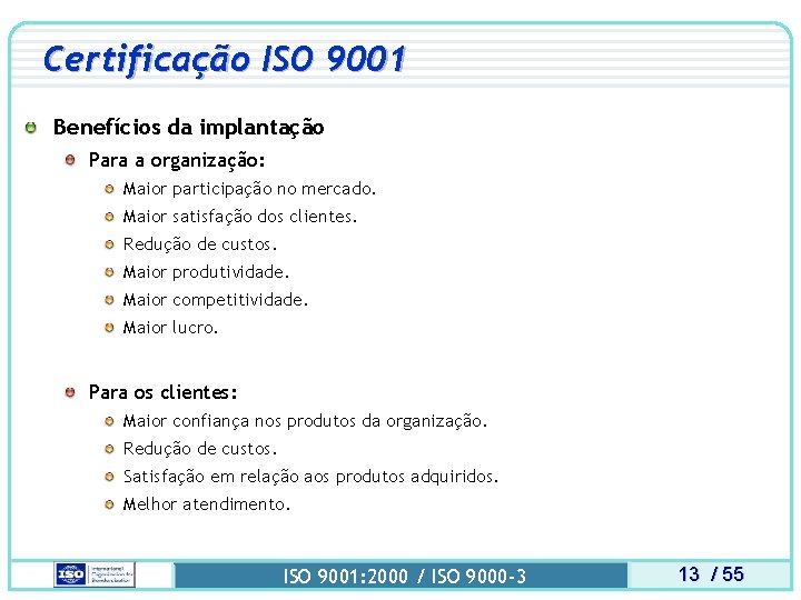 Certificação ISO 9001 Benefícios da implantação Para a organização: Maior participação no mercado. Maior