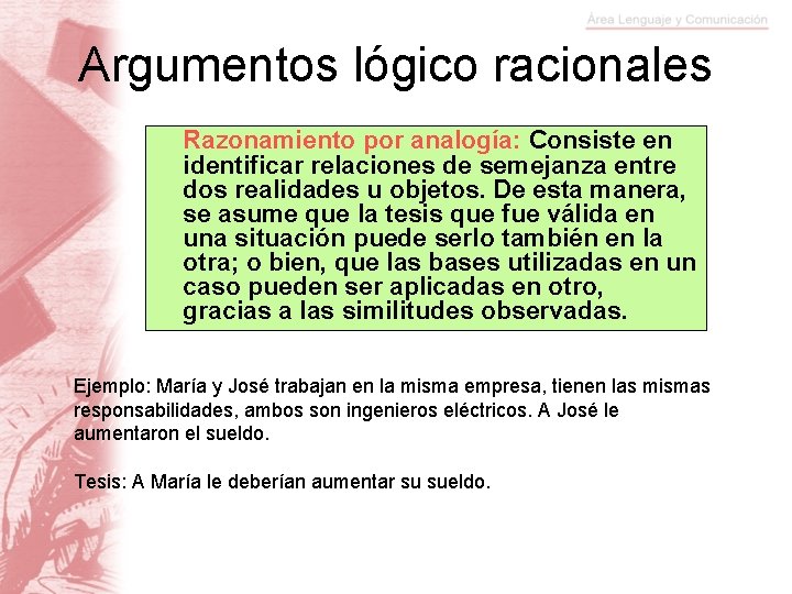 Argumentos lógico racionales Razonamiento por analogía: Consiste en identificar relaciones de semejanza entre dos