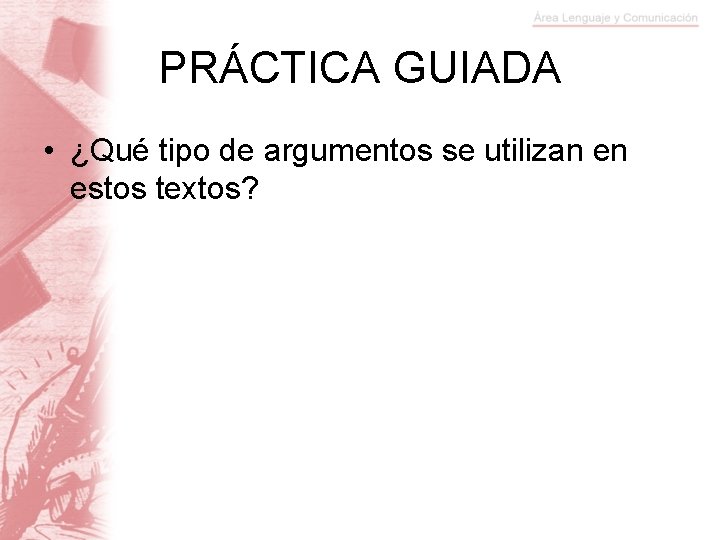 PRÁCTICA GUIADA • ¿Qué tipo de argumentos se utilizan en estos textos? 