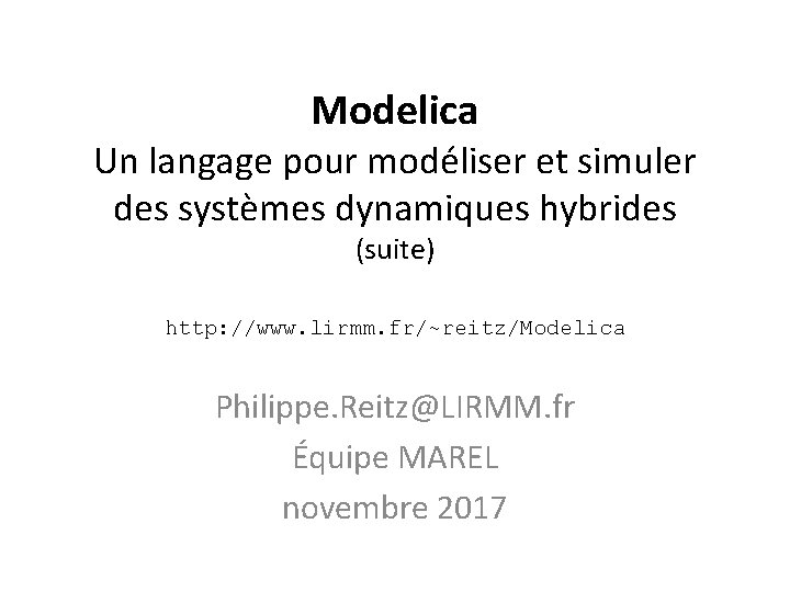 Modelica Un langage pour modéliser et simuler des systèmes dynamiques hybrides (suite) http: //www.