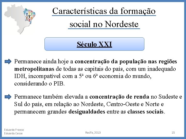 Características da formação social no Nordeste Século XXI Permanece ainda hoje a concentração da