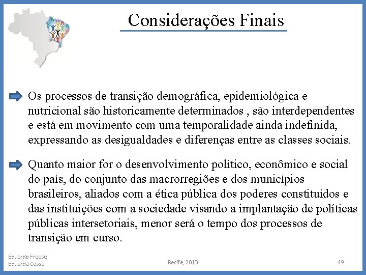 Considerações Finais Os processos de transição demográfica, epidemiológica e nutricional são historicamente determinados , Considerações Finais Os processos de transição demográfica, epidemiológica e nutricional são historicamente determinados ,