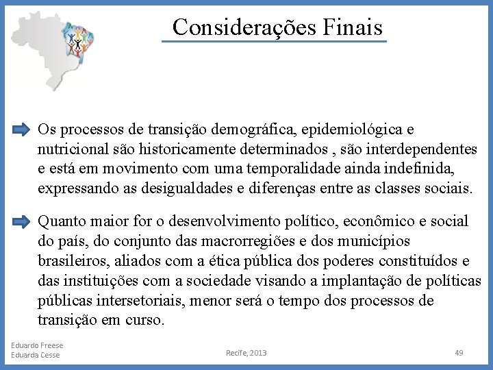 Considerações Finais Os processos de transição demográfica, epidemiológica e nutricional são historicamente determinados ,