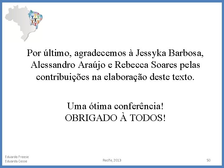 Por último, agradecemos à Jessyka Barbosa, Alessandro Araújo e Rebecca Soares pelas contribuições na