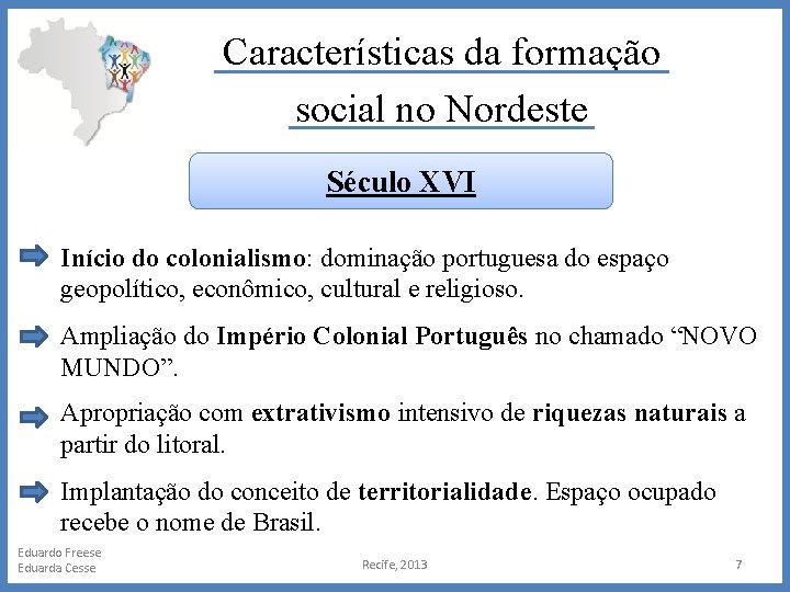 Características da formação social no Nordeste Século XVI Início do colonialismo: dominação portuguesa do