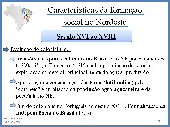 Características da formação social no Nordeste Século XVI ao XVIII Evolução do colonialismo: Invasões