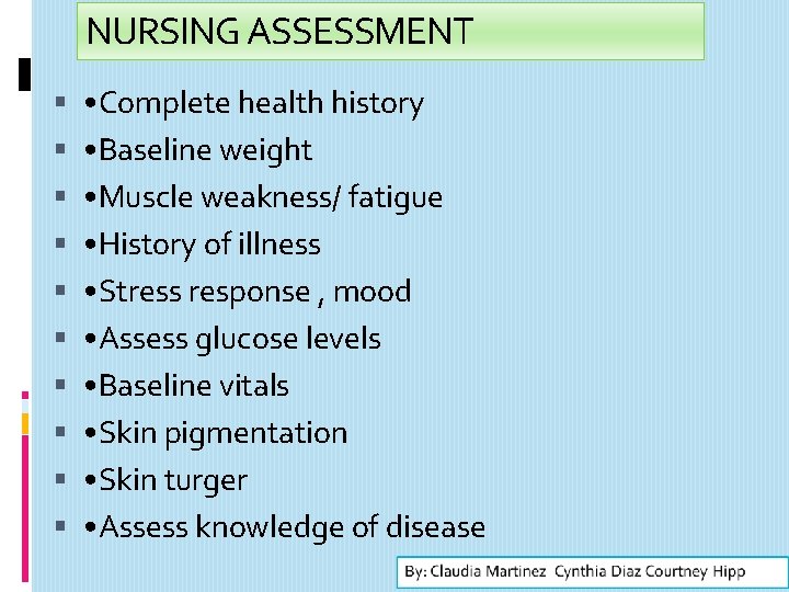 NURSING ASSESSMENT • Complete health history • Baseline weight • Muscle weakness/ fatigue •