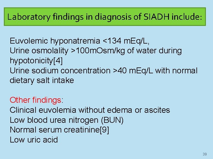 Laboratory findings in diagnosis of SIADH include: Euvolemic hyponatremia <134 m. Eq/L, Urine osmolality