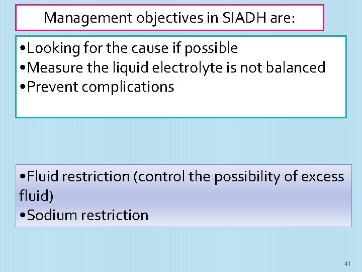 Management objectives in SIADH are: • Looking for the cause if possible • Measure