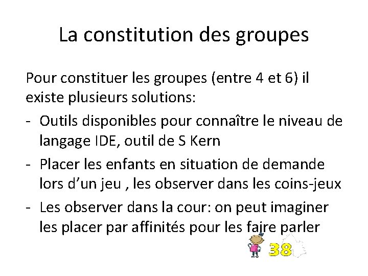 La constitution des groupes Pour constituer les groupes (entre 4 et 6) il existe