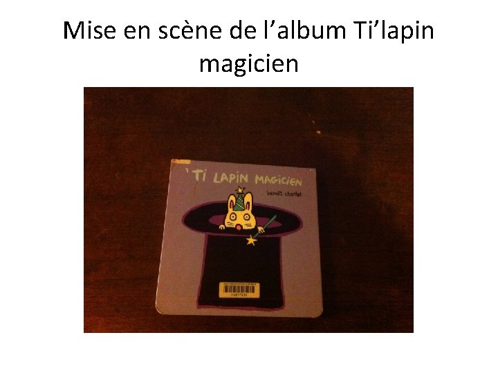 Mise en scène de l’album Ti’lapin magicien 