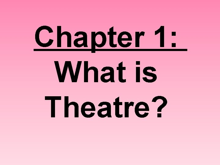Chapter 1: What is Theatre? 