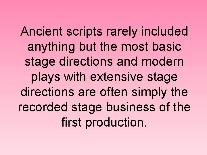 Ancient scripts rarely included anything but the most basic stage directions and modern plays