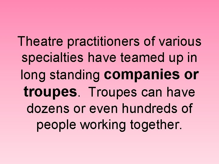 Theatre practitioners of various specialties have teamed up in long standing companies or troupes.