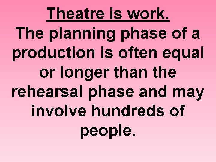 Theatre is work. The planning phase of a production is often equal or longer