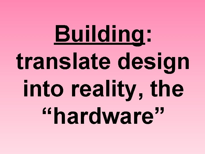 Building: translate design into reality, the “hardware” 