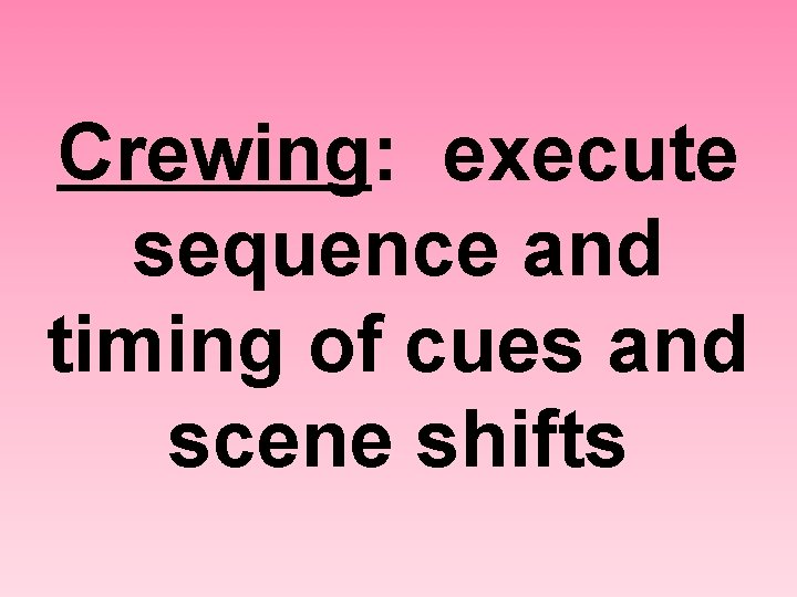 Crewing: execute sequence and timing of cues and scene shifts 