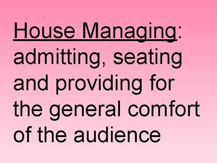 House Managing: admitting, seating and providing for the general comfort of the audience 