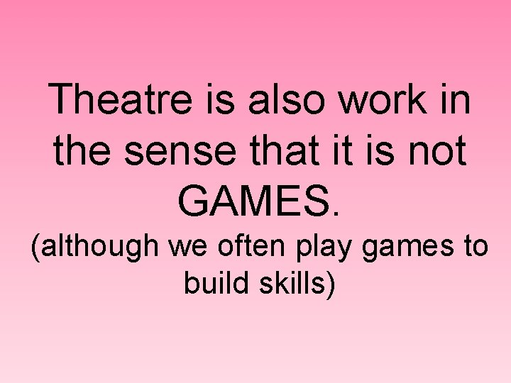 Theatre is also work in the sense that it is not GAMES. (although we