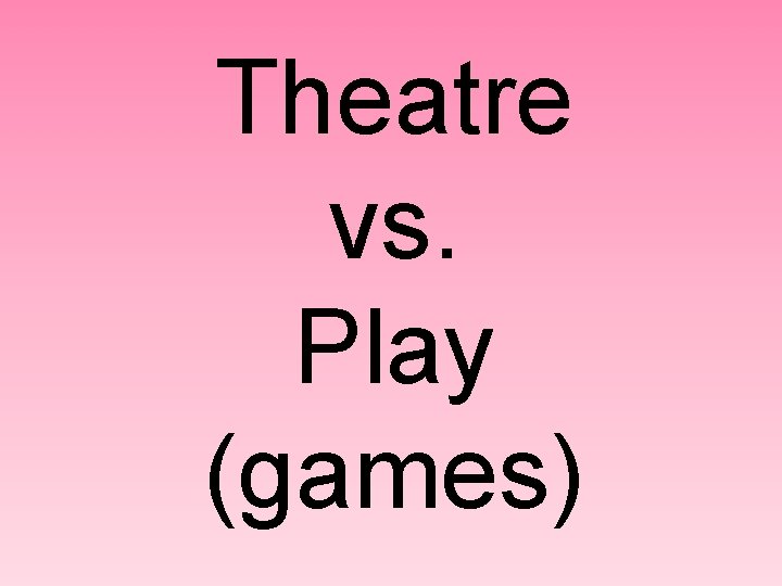 Theatre vs. Play (games) 