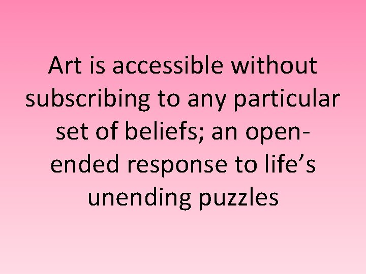 Art is accessible without subscribing to any particular set of beliefs; an openended response
