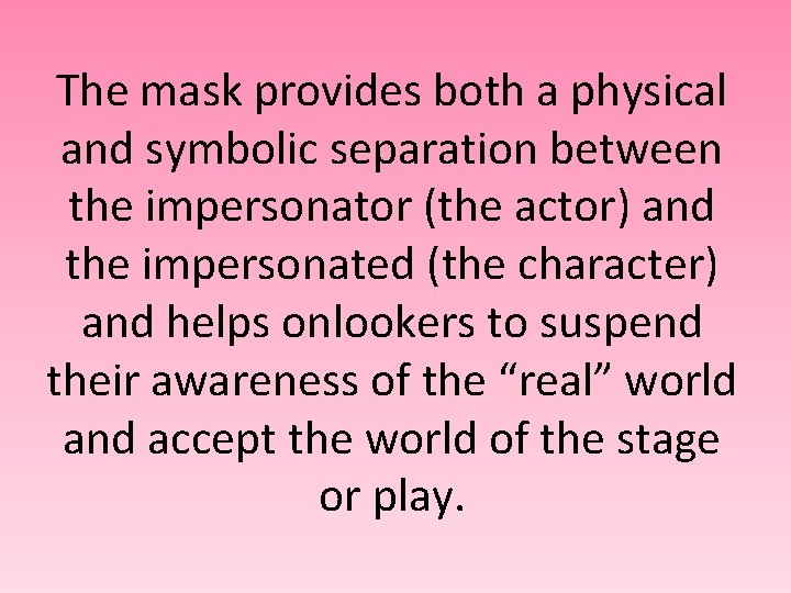 The mask provides both a physical and symbolic separation between the impersonator (the actor)